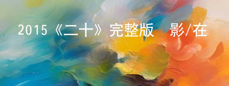 2015《二十》完整版電影/在線觀看/百度云-美劇天堂 曾廣泰的blog